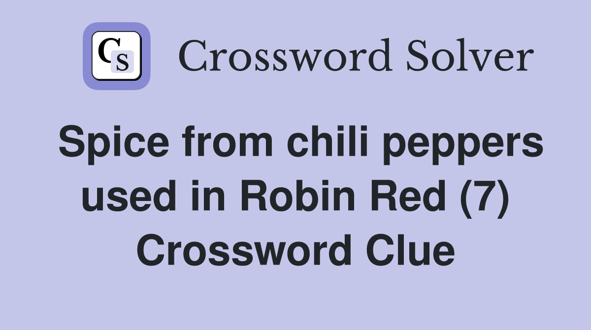 Spice from chili peppers used in Robin Red (7) Crossword Clue Answers